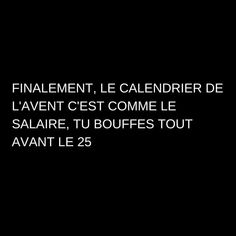 a black and white photo with the words,'finalment, le calederer de l'avent c'est comme le salaire, tu bouffes toutes