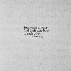 a white piece of paper with the words, soulmates always find their way back to each other