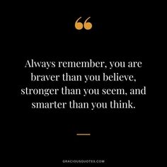 a quote that says always remember you are braver than you believe, and smarter than you