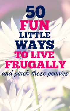 white flowers with the words 50 fun little ways to live frugally and punch those pennies