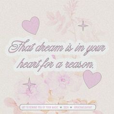 a quote with hearts and flowers on it that says, that dream is in your heart for