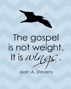 a quote from jean a stevens that reads, the gospel is not weight it's wings