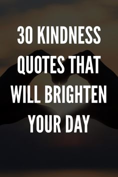 two hands making a heart shape with the words 30 kindness quotes that will brighten your day