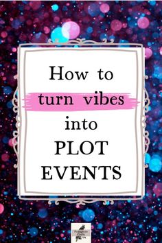 the words how to turn vibes into plot events