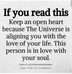 a quote that reads if you read this keep an open heart because the universe is aligning you with the love of your life