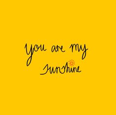 the words you are my sunshine on a yellow background