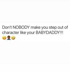 two emoticions with the caption don't nobody make you step out of character like your babyaddy