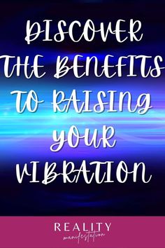 a quote that says, discovering the benefits to raising your vibration