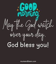 a quote that says, good morning may the god watch over your day godbless you