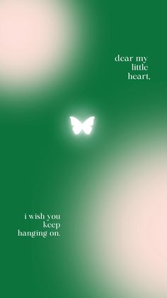 a green background with a white butterfly on it's back and the words dear my little heart, i wish you are hanging out