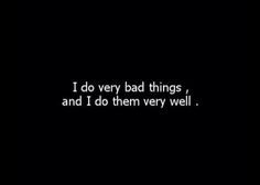 the words i do very bad things and i do them very well on a black background