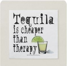 a piece of paper that has some type of drink on it with the words tequila is cheaper than therapy