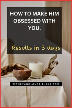 a candle and bowl on a bed with the words how to make him obsesed with you results in 3 days