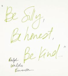 the words be silly, be honest, be kind written in green ink on white paper