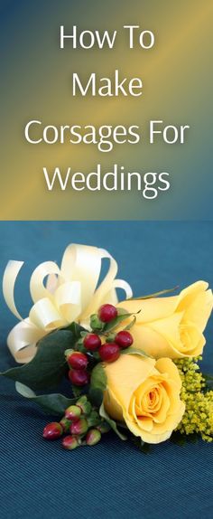 yellow roses and greenery with the words how to make corsages for weddings