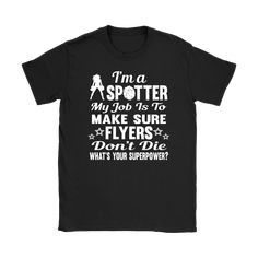 a black t - shirt that says i'm a spotter my job is to make sure flyers don't die