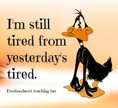 an image of a cartoon character saying i'm still tired from yesterday's tired