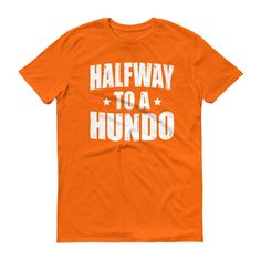 an orange shirt that says halfway to a hundo