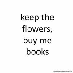 the words keep the flowers, buy me books are in black on a white background