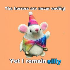 a stuffed animal wearing a party hat and vest with the words, the horrors are never ending yet i remain silly