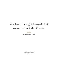 the quote you have the right to work, but never to the fruit of work