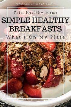 a bowl filled with granola, strawberries and yogurt next to the words trim healthy mama simple healthy breakfasts what's on my plate