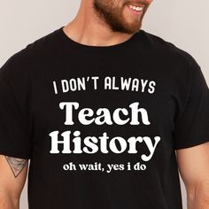 a man wearing a t - shirt that says i don't always teach history on wait, yes i do