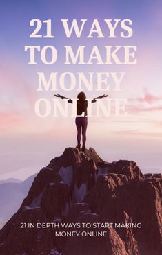 a woman standing on top of a mountain with her arms outstretched in the air and text that reads, 21 ways to make money online