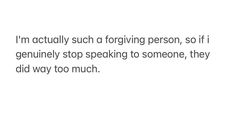 a white background with the words i'm actually such a forging person, so if gently stop speaking to someone, they did way too much