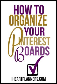 the words how to organize your pinterest boards are shown in purple and gold