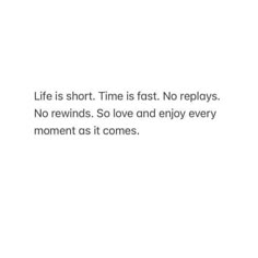 the words life is short time is fast no rewinds so love and enjoy every moment as it comes