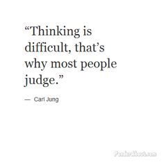 a quote that says thinking is difficult, that's why most people judge - carljunng