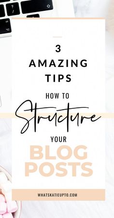 a desk with a laptop, keyboard and marshmallows on it text reads 3 amazing tips how to structure your blog posts