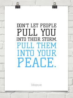 a poster with the words don't let people pull you into their storm, pull them into your peace