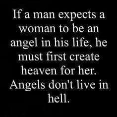 a quote that reads if a man expects a woman to be an angel in his life, he must first create heaven for her angels don't live in hell