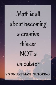 a quote that reads math is all about becoming a creative thinker not a calculator