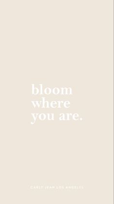 the words bloom where you are written in white on a beige background with an image of a