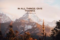 a mountain with the words in all things, give thanks to those who have given it