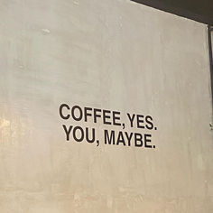 a sign on the side of a building that says coffee, yes you, maybe