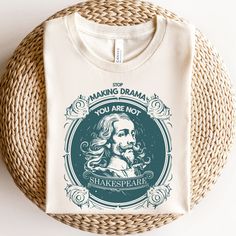 a t - shirt that says making drama you are not shakespeare