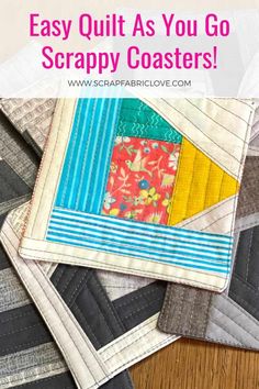 the easy quilt as you go scrappy coasters with text overlay that says easy quilt as you go scrappy coasters