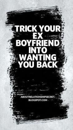 a black and white photo with the words trick your ex boyfriend into wanting you back