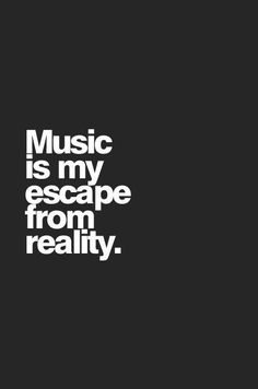 the words music is my escape from reality on a black background with white text that reads,