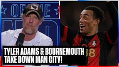 an image of two men on the same page with text that reads tyler adams and burne mouth take down man city