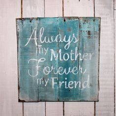 a wooden sign that says, always try mother forever my friend