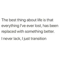 the best thing about life is that everything i've ever lost, has been replaced with something better