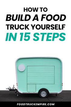 a trailer with the words how to build a food truck yourself in 15 steps