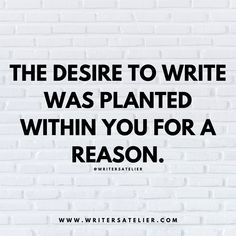 a brick wall with the words, the desired to write was planted within you for a reason