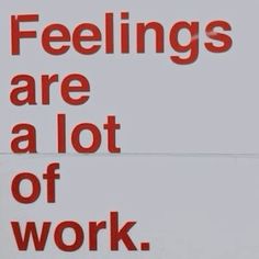 there is a sign that says feelings are a lot of work