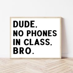 a black and white print with the words dude, no phones in class, bro